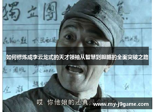 如何修炼成李云龙式的天才领袖从智慧到胆略的全面突破之路